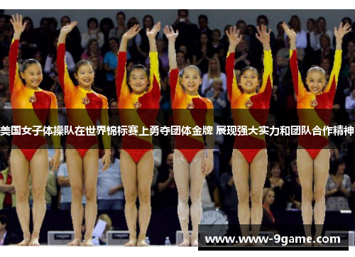 美国女子体操队在世界锦标赛上勇夺团体金牌 展现强大实力和团队合作精神