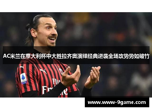 AC米兰在意大利杯中大胜拉齐奥演绎经典逆袭全场攻势势如破竹