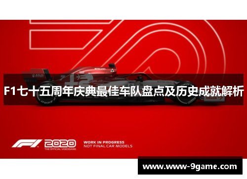 F1七十五周年庆典最佳车队盘点及历史成就解析