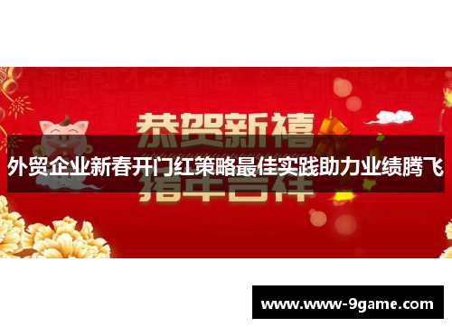 外贸企业新春开门红策略最佳实践助力业绩腾飞