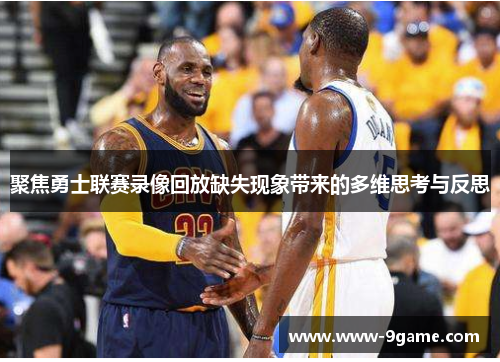 聚焦勇士联赛录像回放缺失现象带来的多维思考与反思
