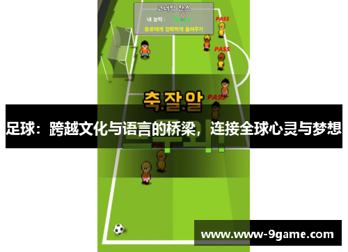 足球:跨越文化与语言的桥梁,连接全球心灵与梦想 足球:跨越文化与语言的桥梁,连接全球心灵与梦想
