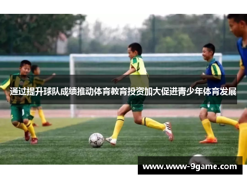 通过提升球队成绩推动体育教育投资加大促进青少年体育发展 通过提升球队成绩推动体育教育投资加大促进青少年体育发展