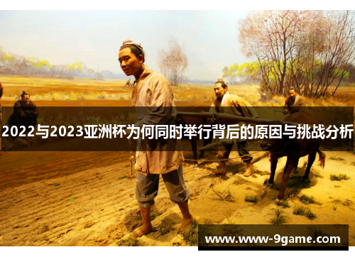 2022与2023亚洲杯为何同时举行背后的原因与挑战分析 2022与2023亚洲杯为何同时举行背后的原因与挑战分析