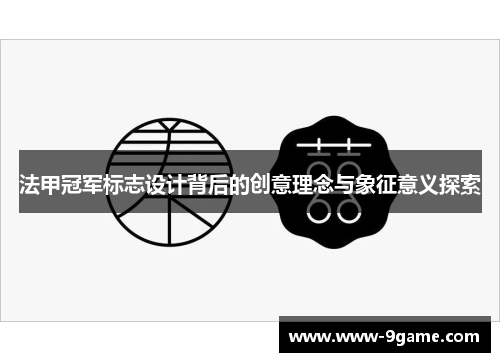 法甲冠军标志设计背后的创意理念与象征意义探索 法甲冠军标志设计背后的创意理念与象征意义探索