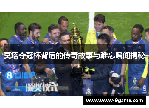莫塔夺冠杯背后的传奇故事与难忘瞬间揭秘