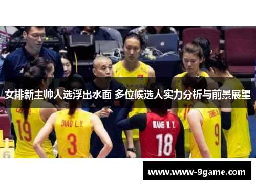 女排新主帅人选浮出水面 多位候选人实力分析与前景展望