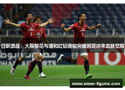 日职激战：大阪樱花与浦和红钻谁能突破困境迎来血脉觉醒