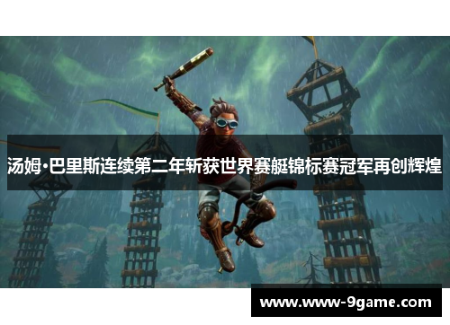 汤姆·巴里斯连续第二年斩获世界赛艇锦标赛冠军再创辉煌 汤姆·巴里斯连续第二年斩获世界赛艇锦标赛冠军再创辉煌