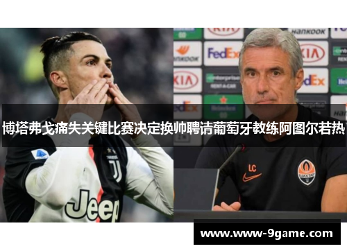 博塔弗戈痛失关键比赛决定换帅聘请葡萄牙教练阿图尔若热 博塔弗戈痛失关键比赛决定换帅聘请葡萄牙教练阿图尔若热