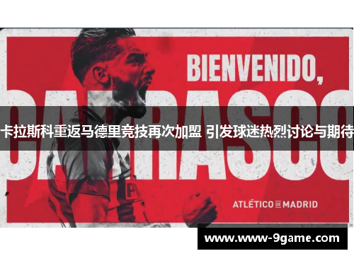 卡拉斯科重返马德里竞技再次加盟 引发球迷热烈讨论与期待