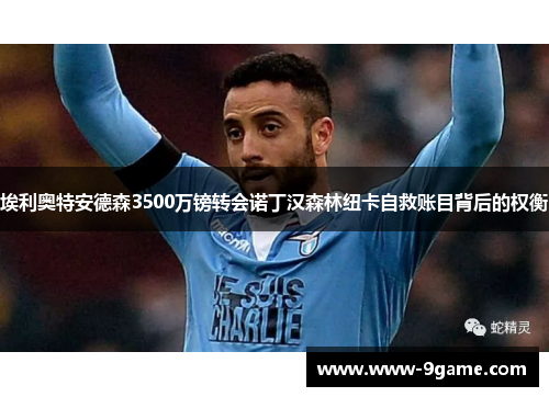 埃利奥特安德森3500万镑转会诺丁汉森林纽卡自救账目背后的权衡