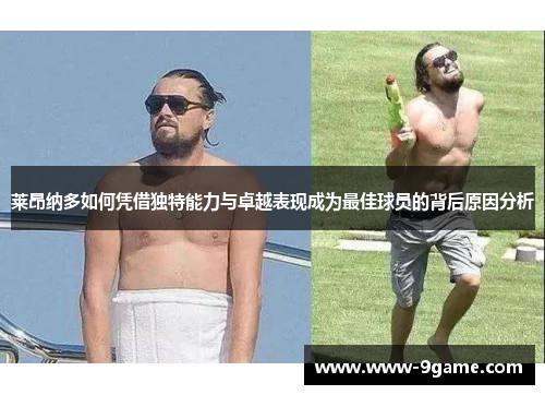 莱昂纳多如何凭借独特能力与卓越表现成为最佳球员的背后原因分析 莱昂纳多如何凭借独特能力与卓越表现成为最佳球员的背后原因分析